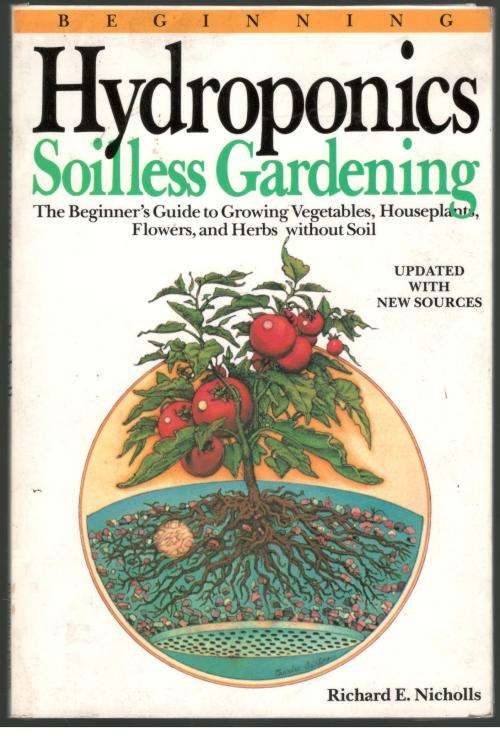 Beginning Hydroponics - Soilless Gardening  --  Richard E Nicholls