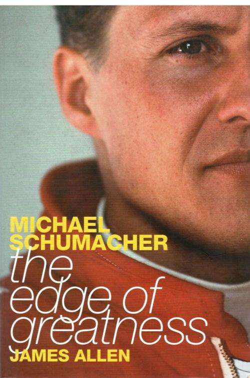 Michael Schumacher - The Edge of Greatness  -- James Allen