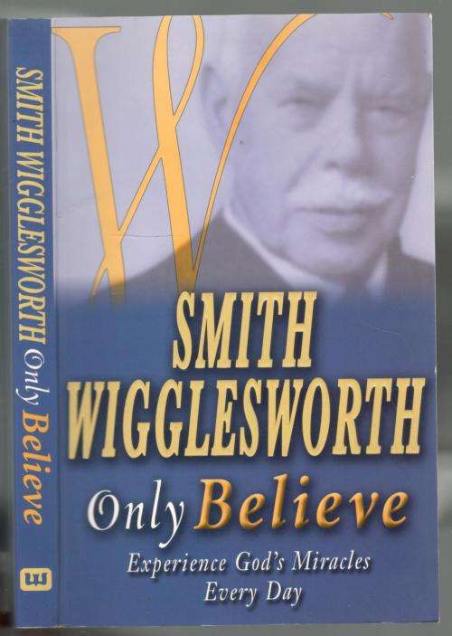Only Believe  -- Smith Wigglesworth