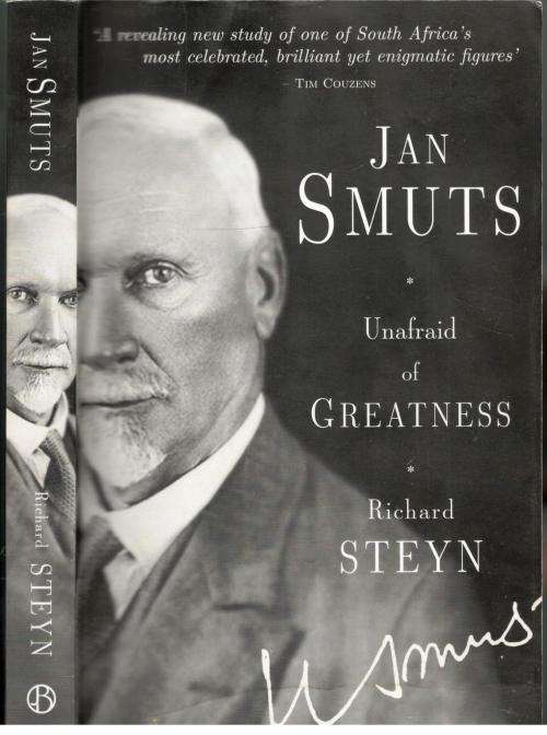 Jan Smuts - Unafraid  of Greatness  --  Richard Steyn