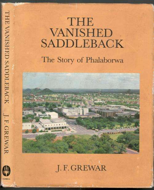 The Vanished Saddleback - The Story of Phalaborwa  --  J F Grewar