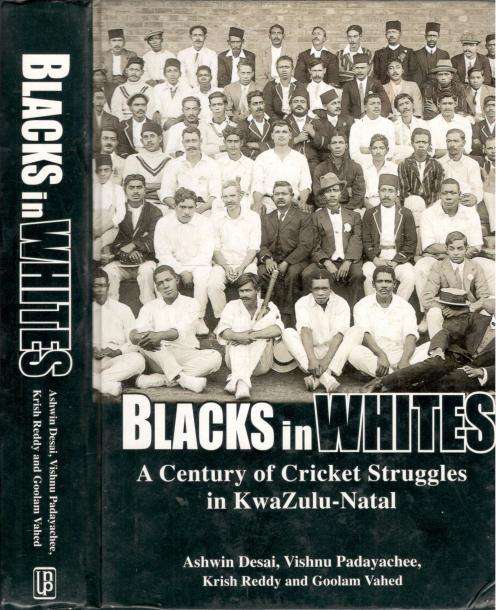 Blacks in Whites - A Century of Cricket Struggles in Kwa-Zulu Natal
