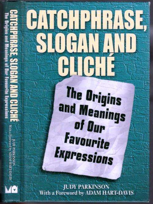 Catchphrase Slogan and Cliche --The Origins and Meanings of Our Favourite Expressions