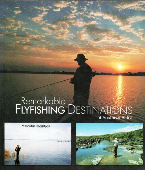 Remarkable Flyfishing Destinations of Southern Africa  -  Malcolm Meintjes