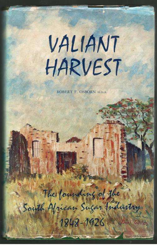 Valiant Harvest - The Founding o9f the South African Suger Industry 1848 - 1926