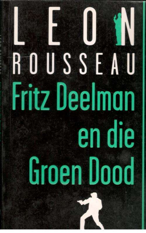 Fritz Deelman en die Groen Dood  --  Leon Rousseau