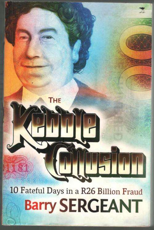 The Kebble Collusion -  10 Fateful Days in a R26 Billion Fraud  -  Barry Sergeant