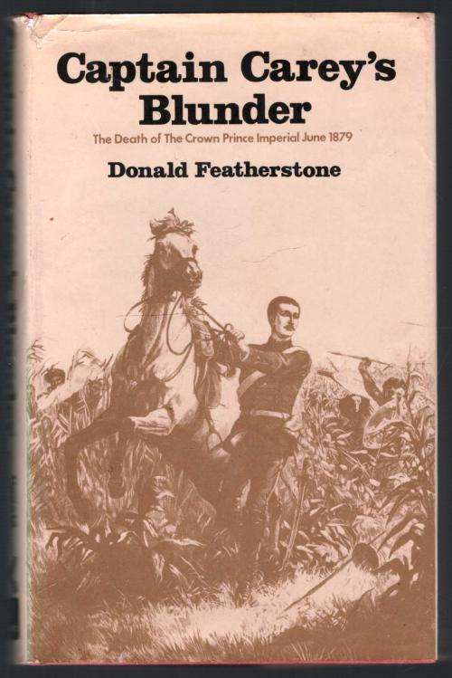 Captain Carey's Blunder  --  The Death of the Crown Prince Imperial June 1879  - Donald Featherstone