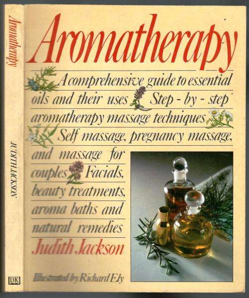 Aromatherapy - A Comprehensive Guide to Essential Oils and Their Uses  -  Judith Jackson