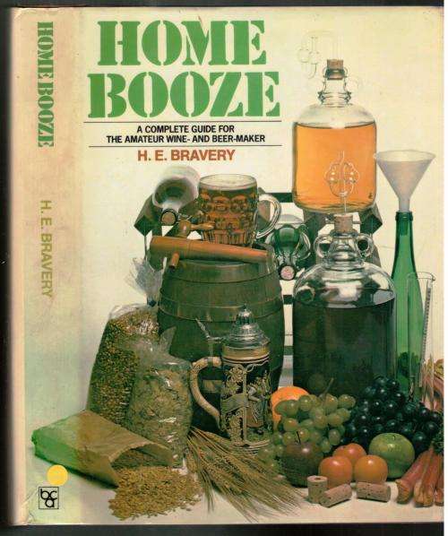 Home Booze - A Coplete Guide for The Amateur Wine- and Beer-Maker  --  H E Bravery