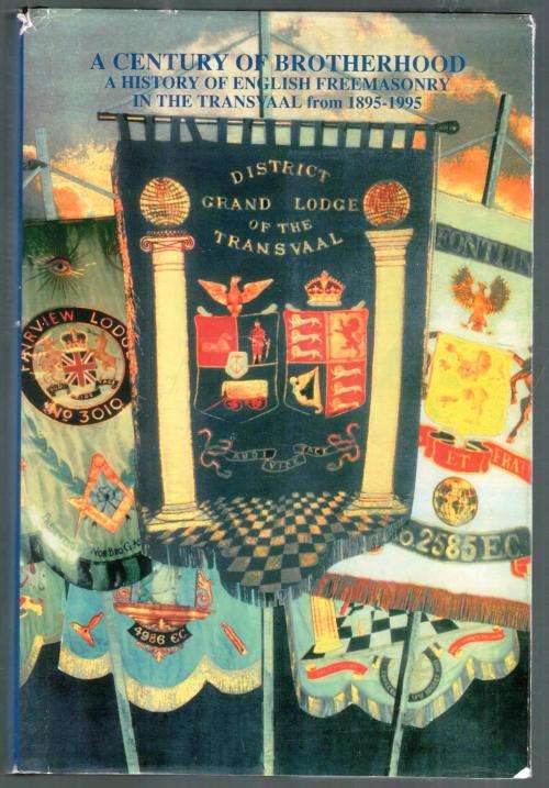 A Century of Brotherhood - A History of English Freemasonry in the Transvaal fro 1895 - 1995