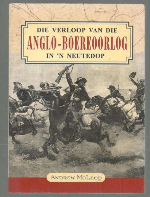 Die Verloop van Die Anglo-Boereoorlog in Neutedop  --  Andrew McLeod