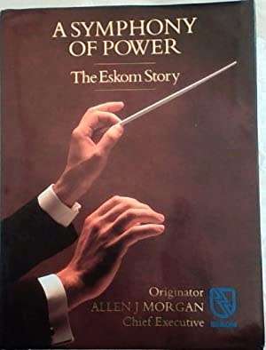 A Symphony of Power -  The Eskom Story   --  Allen J Morgan