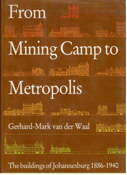 From Mining Camp to Metropolis  -  The Buildings of Johannesburg 1886 - 1940  --  G van der Waal