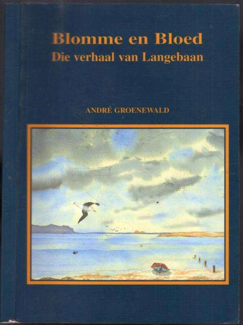 Blomme en Bloed  - Die Verhaal van Langebaan  --  Andre Groenewald