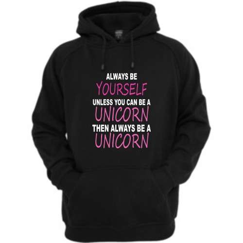 Always be yourself unless you can be a unicorn Hoodie