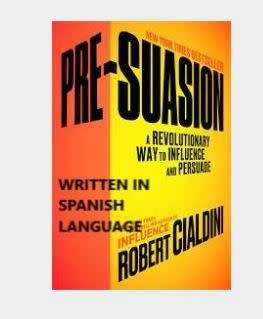 Pre-Suasion: A Revolutionary Way To Influence & Persuade By Robert Cialdini (SPANISH)