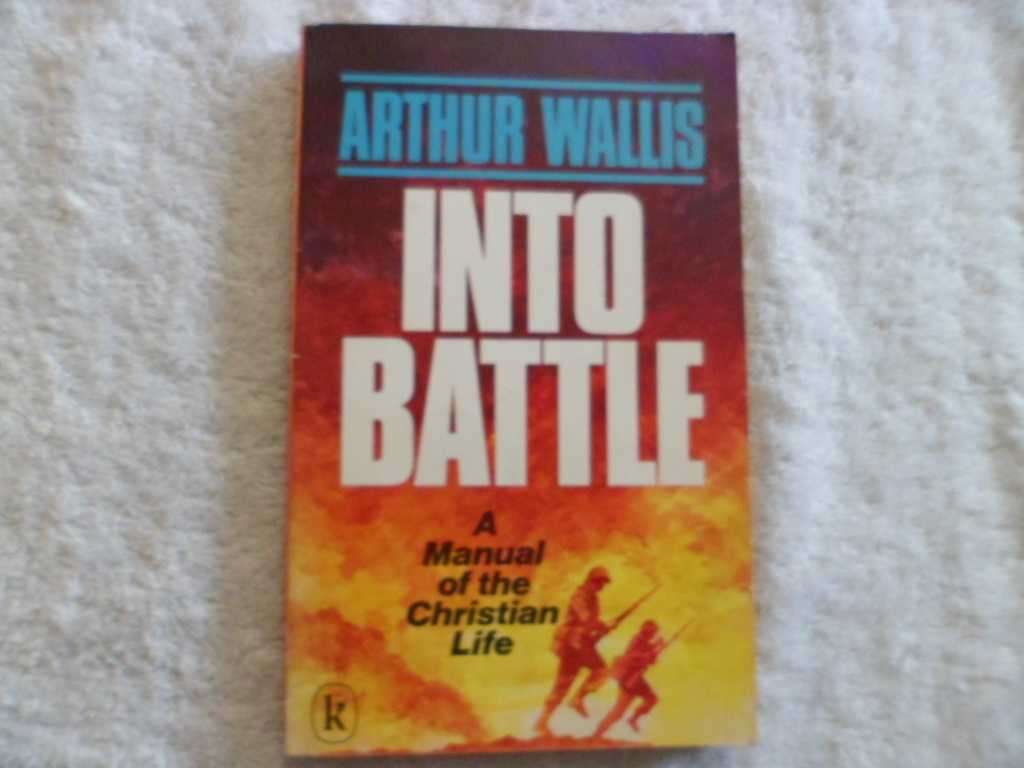 Into Battle - A Manual of The Christian Life - Arthur Wallis