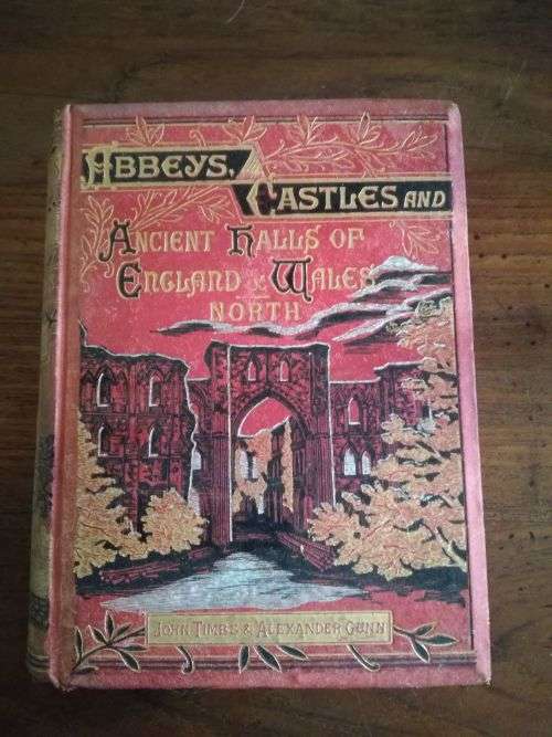 ABBEYS, CASTLES AND ANCIENT HALLS OF ENGLAND AND WALES NORTH -  John Timbs and Alexander Gunn