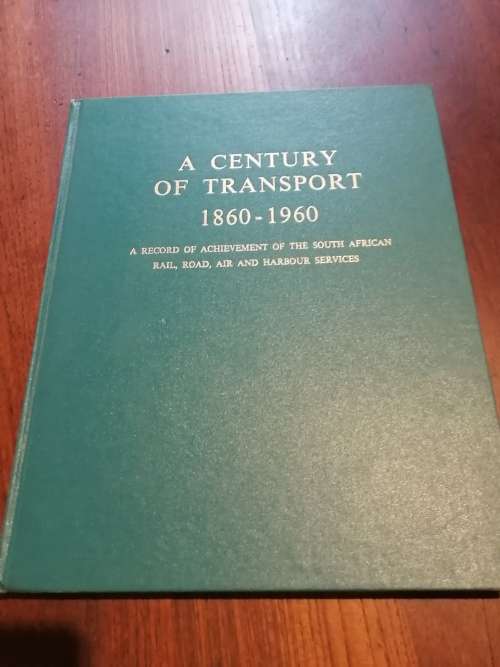 A CENTURY OF TRANSPORT 1860-1960 - A Record of Achievement of the SA Rail, Road, Air, Harbour