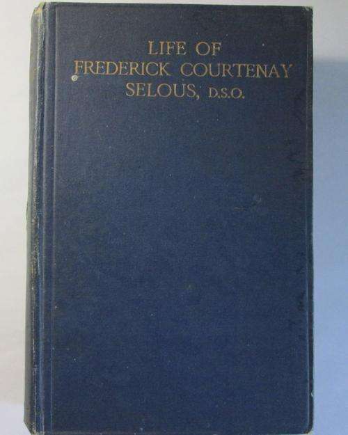 Life of Frederick Courtenay Selous, D.S.O., Capt. 25th Royal Fusiliers