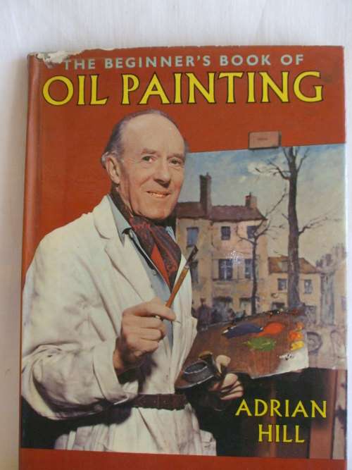 The Beginners Book of Oil Painting by Adrian Hill
