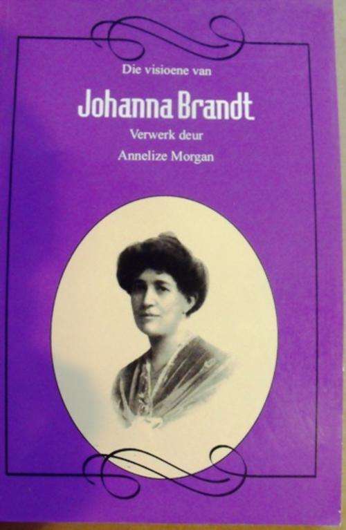 DIE VISIOENE VAN JOHANNA BRANDT  :  ANNELIZE MORGAN