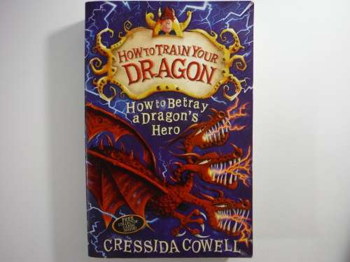 How To Train Your Dragon : How To Betray A Dragon's Hero - Cressida Cowell