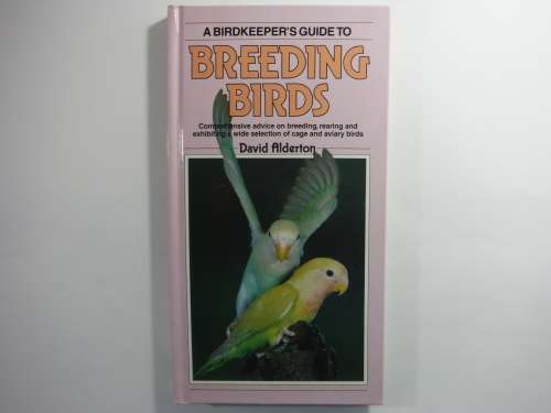 A Birdkeeper's Guide to Breeding Birds - David Alderton