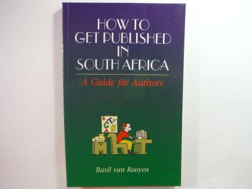 How to Get Published in South Africa : A Guide for Authors - Basil van Rooyen