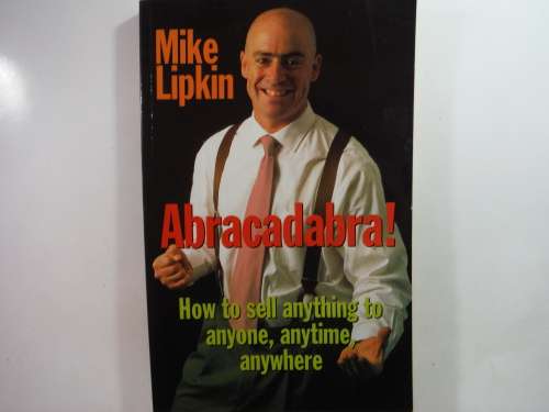 Abracadabra : How to Sell Anything to Anyone, Anytime, Anywhere - Mike Lipkin