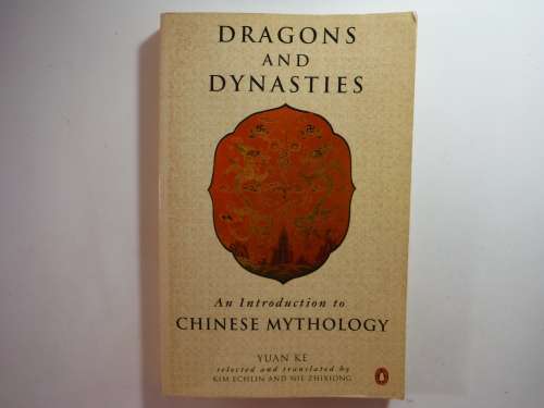 Dragons and Dynasties : An Introduction to Chinese Mythology - Yuan Ke