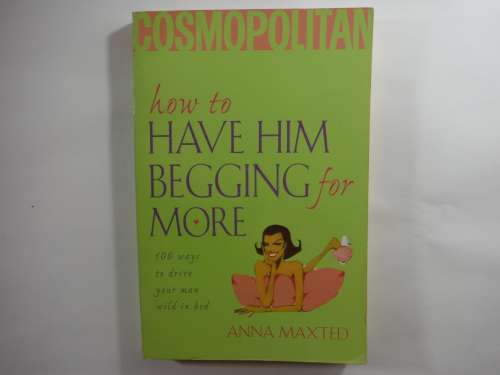 How to Have Him Begging for More - Anna Maxted