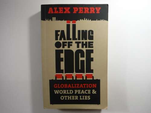 Falling Off the Edge : Globalization, World Peace & Other Lies - Alex Perry