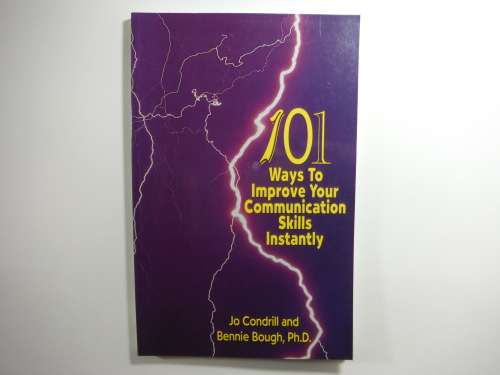 101 Ways to Improve your Communication Skills Instantly - Jo Condrill and Bennie Bough, Ph.D.