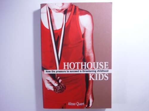 Hothouse Kids : How the Pressure to Succeed is Threatening Childhood - Alissa Quart