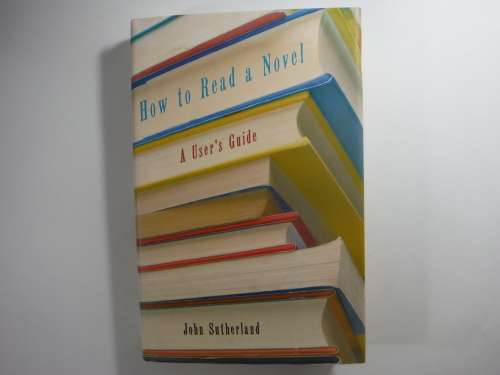 How to Read a Novel : A User`s Guide - John Sutherland