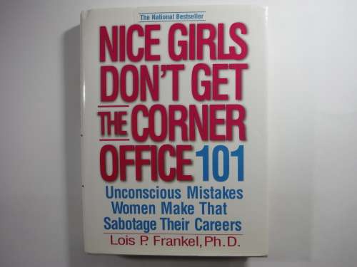 Nice Girls Don't Get the Corner Office - Lois P. Frankel, Ph.D.