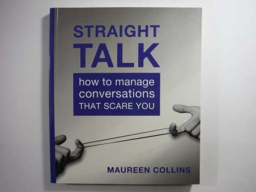 Straight Talk : How to Manange Conversations that Scare You - Maureen Collins