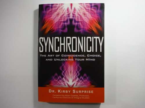 Synchronicity : The Art of Coincidence, Choice, and Unlocking Your Mind - Dr. Kirby Surprise