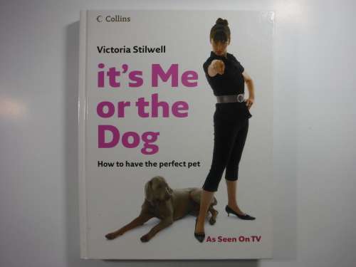 It's Me or the Dog : How to Have the Perfect Pet - Victoria Stilwell