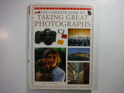 The Complete Guide to Taking Great Photographs - John Freeman