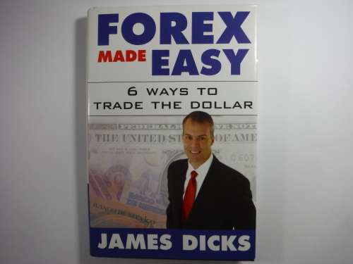 Forex Made Easy : 6 Ways to Trade the Dollar - James Dicks