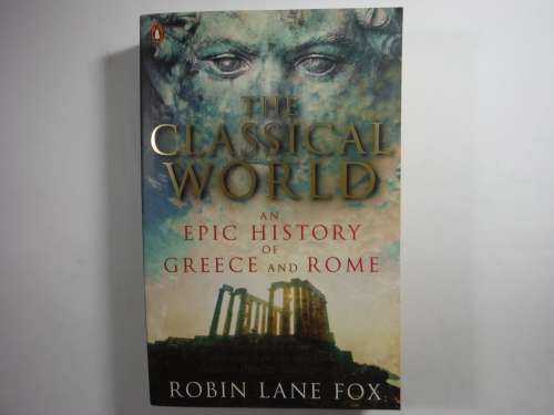 The Classical World : An Epic History of Greece and Rome - Robin Lane Fox