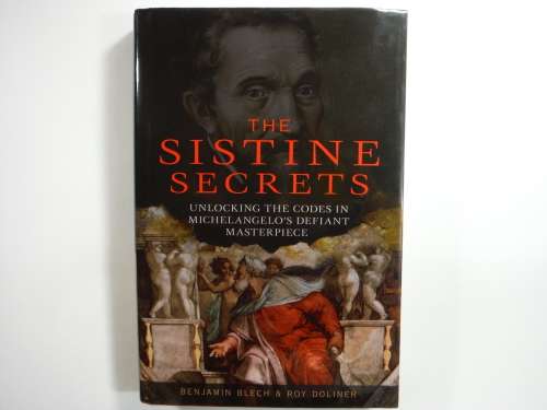 The Sistine Secrets : Unlocking the Codes in Michelangelo's Defiant Masterpiece - Benjamin Blech