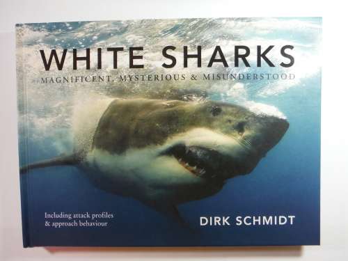 White Sharks : Magnificent, Mysterious & Misunderstood - Dirk Schmidt - Signed Copy