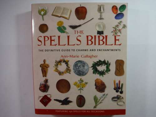 The Spells Bible : The Definitive Guide to Charms and Enchantments - Ann-Marie Gallagher