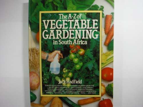 The A-Z of Vegetable Gardening in South Africa - Jack Hadfield