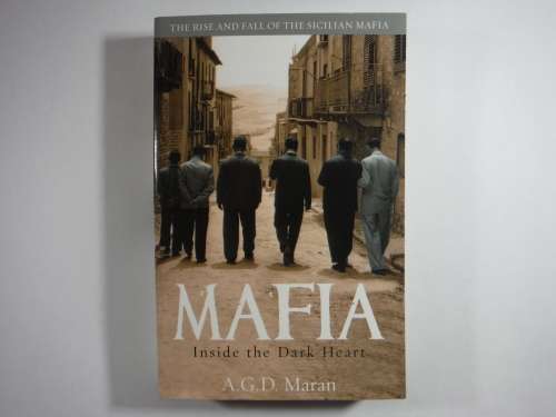 Mafia : Inside the Dark Heart : The Rise and Fall of the Sicilian Mafia - A.G.D. Maran