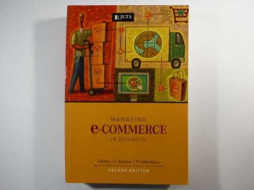 Managing E-Commerce in Business - Juta, Second Edition : J Botha, C Bothma, P Geldenhuys